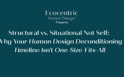 Structural vs. Situational Not-Self: Why Your Human Design Deconditioning Timeline Isn’t One-Size-Fits-All